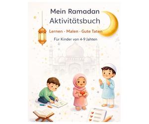 Mein Ramadan Aktivitätsbuch für Kinder: Lernen, Malen & Gute Taten | Für Kinder von 4-9 Jahren