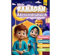 Mein Ramadan Aktivitätsbuch: Spielerische und lehrreiche islamische Aktivitäten für muslimische Kinder - Ausmalen, Labyrinthe, Wortsuchrätsel, ... Ramadan-Arbeitsbuch für Kinder ab 6 Jahren