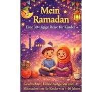 Mein Ramadan - Eine 30-tägige Reise für Kinder: Geschichten, kleine Aufgaben und Mitmachseiten für Kinder von 6-10 Jahren