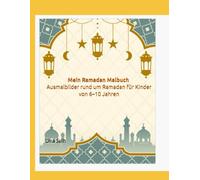 Mein Ramadan Malbuch für Kinder: Ausmalbilder rund um Ramadan für Kinder von 6-10 Jahren (Kreative Malbücher für Kinder)