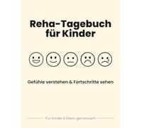 Mein Reha-Tagebuch für Kinder - Gefühle verstehen, den Reha-Alltag begleiten und Fortschritte sichtbar machen: Gefühlstagebuch und Therapiebegleitung ... ausfüllen und Entwicklungen festhalten