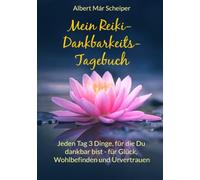 Mein Reiki-Dankbarkeitstagebuch: Jeden Tag 3 Dinge, für die Du dankbar bist - für Glück, Wohlbefinden und Urvertrauen