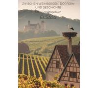 Mein Reisetagebuch Elsass: Reiseplaner, Tagebuch und Erinnerungsalbum in einem - für 28 Tage Elsass-Abenteuer