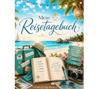 Mein Reisetagebuch: Erinnerungen sammeln, Momente festhalten und die schönsten Reisen des Lebens bewahren
