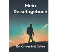 Mein Reisetagebuch für Kinder (8-12 Jahre): Erinnerungen, Abenteuer & Kreativität - Tagebuch zum Schreiben, Zeichnen und Festhalten von Reisen