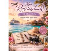 Mein Reisetagebuch für Senioren: Erinnerungen festhalten, besondere Momente bewahren und jede Reise mit Freude genießen
