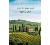 Mein Reisetagebuch Toskana: Reiseplaner, Tagebuch und Erinnerungsalbum in einem - für 28 Tage Toskana-Abenteuer