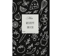 Mein Rezeptbuch: Leeres Kochbuch für eigene Rezepte