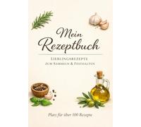 Mein Rezeptbuch: Lieblingsrezepte zum Sammeln und Festhalten - Blanko Kochbuch zum Selberschreiben mit Platz für 100 Rezepte