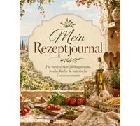 Mein Rezeptjournal: Rezeptbuch zum Selberschreiben für mediterrane Küche, Lieblingsrezepte, Familiengerichte und kulinarische Erinnerungen
