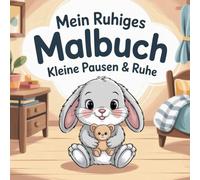 Mein ruhiges Malbuch: Kleine Pausen & Ruhe: Ein liebevolles Ausmalbuch ab 3 Jahren für Entspannung und die Förderung von Konzentration und Feinmotorik