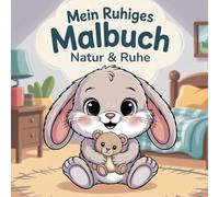 Mein ruhiges Malbuch - Natur & Ruhe: Ausmalbuch für Kinder ab 3 Jahren - ruhige und einfache Ausmalbilder mit Naturmotiven zum Entspannen und Kreativsein