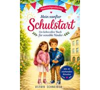 Mein sanfter Schulstart: Einfühlsame Mutmachgeschichten für sensible Kinder über Gefühle, Selbstvertrauen und innere Stärke: Mit 10 stärkenden Ritualen für einen sicheren Schulanfang.