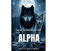 Mein Schicksal ist ein Alpha (Das Flüstern des Schicksals de KARLA CARRILLO IDIOMA ALEMAN)