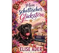 Mein schottischer Glücksstern: Eine romantische Komödie über Neuanfänge, zweite Chancen und die große Liebe