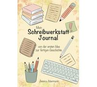Mein Schreibwerkstatt Journal: Von der Idee zur fertigen Kurzgeschichte