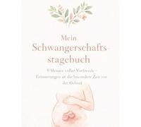 Mein Schwangerschaftstagebuch: 9 Monate voller Vorfreude - Erinnerungen an die besondere Zeit vor der Geburt (Unsere Reise - Erinnerungen fürs Leben)