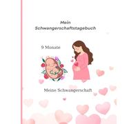 Mein Schwangeschaftstagebuch: Ein persönlicher Begleiter durch 9 Monate voller Wunder