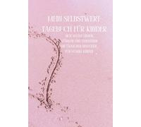 Mein Selbstwert-Tagebuch für Kinder: Sich selbst lieben, stärken und verstehen - ein täglicher Begleiter für starke Kinder