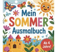 Mein Sommer Ausmalbuch - für Kinder ab 4 Jahre: für kleine Entdecker - fördert Feinmotorik, Konzentration und Kreativität (Mein Jahreszeiten Ausmalbuch - für Kinder ab 4 Jahre)