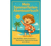 Mein Sommerferien-Abenteuerbuch: Zum Ausfüllen, Malen & Erinnern - Das kreative Tagebuch für Kinder ab 6 Jahren