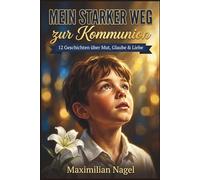 Mein Starker Weg zur Kommunion: 12 Kurzgeschichten über Mut, Glaube und Gottes Liebe - Ein Kommunionsgeschenk für Jungen