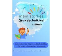Mein starkes Grundschulkind - 1. Klasse: Praxisnaher Leitfaden für Eltern & Lehrkräfte: Hausaufgaben entspannt begleiten, Lernstrategien nutzen & ... - für einen gelungenen Schulstart