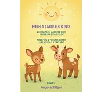 Mein starkes Kind - Band 3: Achtsamkeit & innere Ruhe | Dankbarkeit & Freude | Mitgefühl & Freundlichkeit | Kreativität & Fantasie (Mein starkes Kind ... Affirmationen für Kinder ab 2 Jahren)