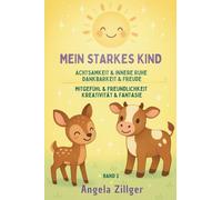 Mein starkes Kind - Band 3: Achtsamkeit & innere Ruhe | Dankbarkeit & Freude | Mitgefühl & Freundlichkeit | Kreativität & Fantasie (Mein starkes Kind ... Affirmationen für Kinder ab 2 Jahren)