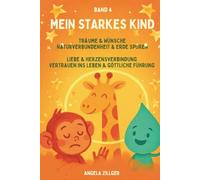 Mein starkes Kind - Band 4: Träume & Wünsche • Naturverbundenheit & Erde spüren • Liebe & Herzensverbindung • Vertrauen ins Leben & göttliche Führung ... Affirmationen für Kinder ab 2 Jahren)