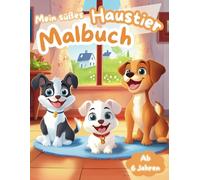 Mein süßes Haustier Malbuch: Tierischer Ausmalspaß mit süßen Haustieren, die darauf warten, mit deinen Farben lebendig zu werden
