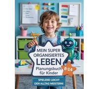 Mein Super Organisiertes Leben: Planungsbuch für Kinder: Tägliche Planung & Organisationsfähigkeiten für Tolle Kinder 8-14 Jahre