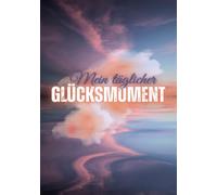 Mein täglicher Glücksmoment: 100 Seiten - DINA5: Achtsamkeit, Dankbarkeit & kleine Erfolge bewusst festhalten