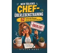 MEIN TÄGLICHES CHEF-ÜBERLEBENSTRAINING: 52 humorvolle Übungen für mehr Gelassenheit zwischen Chef, Meetings und Büroalltag (Der ganz normale Bürowahnsinn)