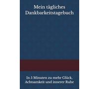 Mein tägliches Dankbarkeitstagebuch: In 5 Minuten zu mehr Glück, Achtsamkeit und innerer Ruhe