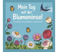 Mein Tag auf der Blumeninsel: Ein Ausmalbuch für kleine oder große Naturliebhaber und Blumenfreunde ab 6 Jahren, Jugendliche und Erwachsene