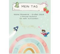 Mein Tag - Kleine Momente - Großes Glück: 5 Minuten Tagebuch für mehr Achtsamkeit für Kinder