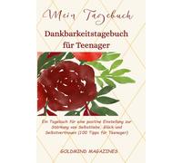 Mein Tagebuch Dankbarkeitstagebuch für Teenager: Ein Tagebuch für eine positive Einstellung zur Stärkung von Selbstliebe, Glück und Selbstvertrauen (100 Tipps für Teenager)