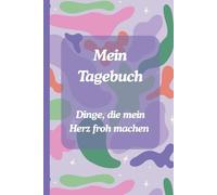 Mein Tagebuch - Dinge, die mein Herz froh machen: Das Dankbarkeitstagebuch für Kinder