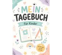 Mein Tagebuch für Kinder: Tagebuch für Kinder ab 6 Jahren: Gefühle entdecken, den Tag festhalten und Selbstvertrauen stärken