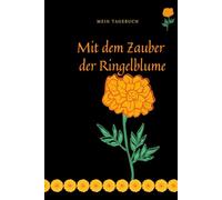 Mein Tagebuch Mit dem Zauber der Ringelblume: Ein persönliches Journal mit 120 linierten Seiten, einer Seite für deine Daten und dem sonnigen Charme der gelben Ringelblume