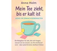 Mein Tee zieht, bis er kalt ist - ADHS im Erwachsenenalter: Ein Ratgeber für alle, die sich fragen, warum sie nie wissen, wo ihre Schlüssel sind - ... dreifach fühlen (Neurodiversität und Psyche)