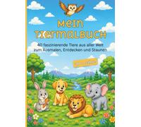 Mein Tiermalbuch: 40 faszinierende Tiere aus aller Welt zum Ausmalen, Entdecken und Staunen - für Kinder ab 4 Jahre
