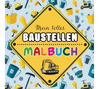 Mein tolles Baustellen Malbuch: Der kritzel- und malspaß für kleine Bauarbeiter
