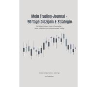 Mein Trading-Journal - 90 Tage Disziplin & Strategie: Für Aktien, Krypto, Forex & Daytrading - plane, reflektiere und verbessere dein Trading
