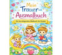 Mein Trauer Ausmalbuch: 75 liebevolle Ausmalbilder zur sanften Trauerbewältigung - ein kreativer Weg für Kinder, Gefühle zu verstehen, Trost zu finden und Abschied zu verarbeiten