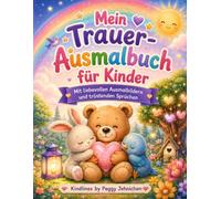 Mein Trauer Ausmalbuch: Liebe bleibt für immer- 81 liebevolle Ausmalbilder, tröstende Sprüche und kleine Mutmacher, die Kindern helfen, Trauer Gefühle behutsam zu verarbeiten