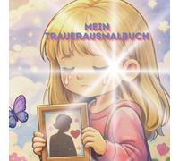 Mein Trauerausmalbuch: Trauer-Ausmalbuch für Kinder: Gefühle verstehen, Erinnerungen bewahren & Trost finden | Einfühlsames Malbuch bei Verlust, Tod & Abschied | Für Jungen & Mädchen ab 4 Jahren