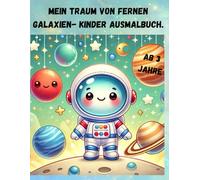 Mein Traum von fernen Galaxien: Ein kreatives Kinder-Malbuch voller Abenteuer, Rätsel und galaktischer Entdeckungen!