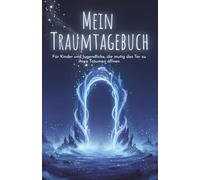 Mein Traumtagebuch: Edition „Magie“ Ein zauberhaftes Traumtagebuch für Kinder und Jugendliche - mit Platz für 30 Träume, Traumwissen, Ausmalseiten, Affirmationen & Mondgeheimnissen.